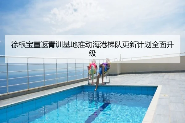 徐根宝重返青训基地推动海港梯队更新计划全面升级