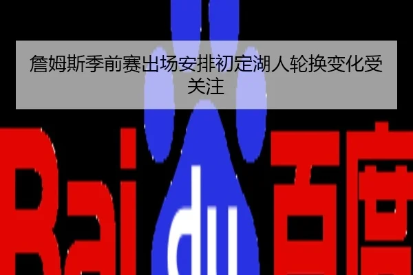 詹姆斯季前赛出场安排初定湖人轮换变化受关注